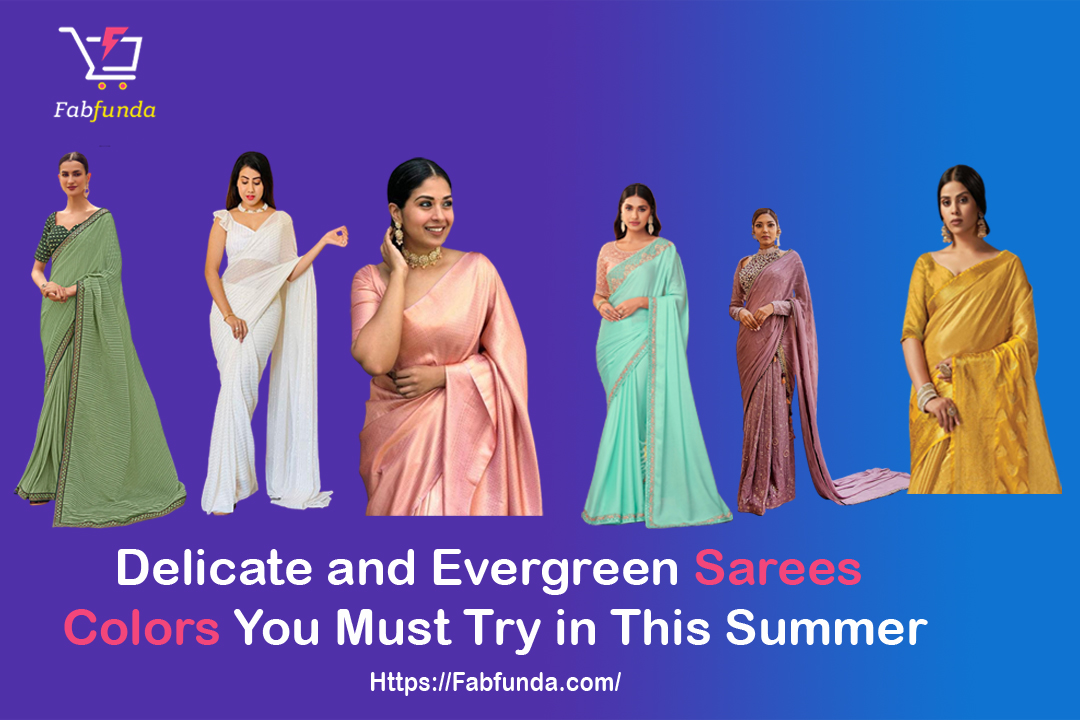 Delicate and Evergreen Sarees Colors You Must Try in This Summer